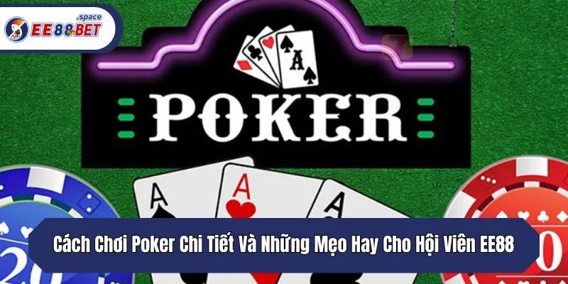 Cách Chơi Poker Chi Tiết Và Những Mẹo Hay Cho Hội Viên EE88