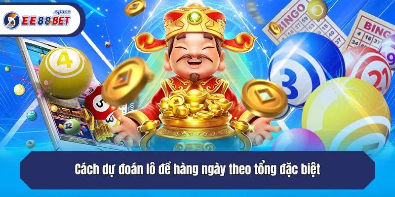 Cách dự đoán lô đề hàng ngày theo tổng đặc biệt