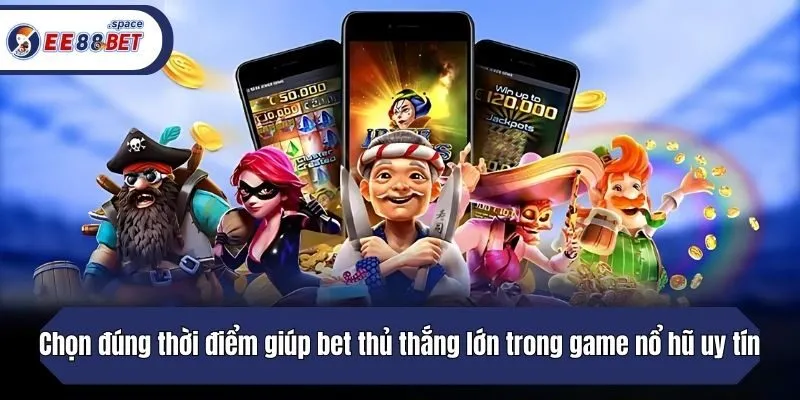Chọn đúng thời điểm giúp bet thủ thắng lớn trong game nổ hũ uy tín