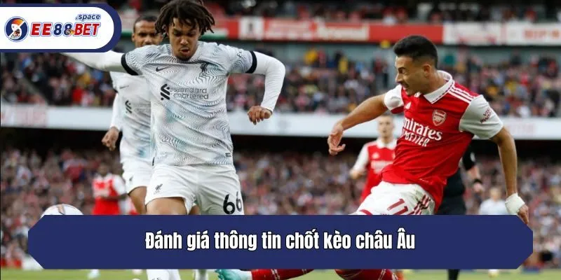 Đánh giá thông tin chốt kèo châu Âu