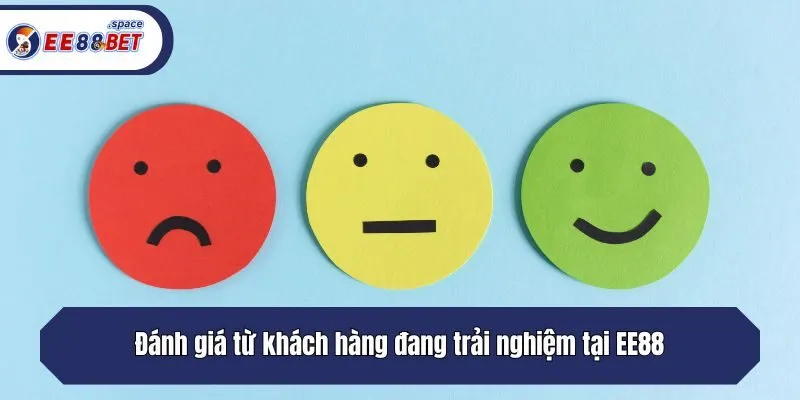 Đánh giá từ khách hàng đang trải nghiệm tại EE88