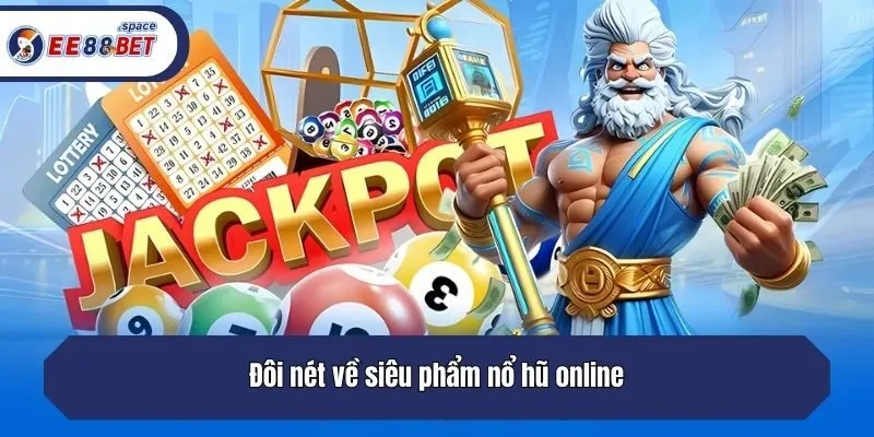 Đôi nét về siêu phẩm nổ hũ online