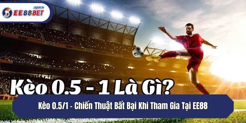 Kèo 0.5/1 - Chiến Thuật Bất Bại Khi Tham Gia Tại EE88