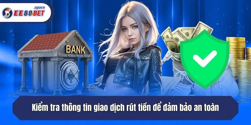 Kiểm tra thông tin giao dịch rút tiền để đảm bảo an toàn