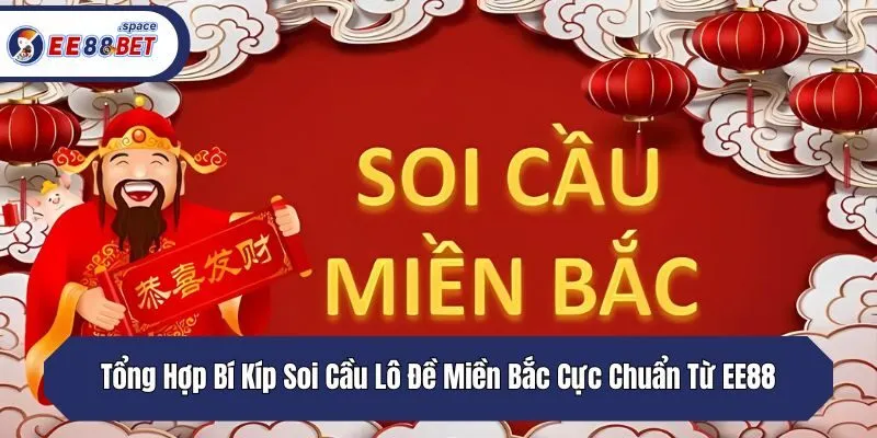 Tổng Hợp Bí Kíp Soi Cầu Lô Đề Miền Bắc Cực Chuẩn Từ EE88