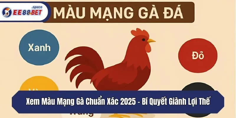 Xem Màu Mạng Gà Chuẩn Xác 2025 - Bí Quyết Giành Lợi Thế